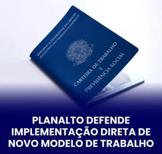 PLANALTO DEFENDE IMPLEMENTAÇÃO DIRETA DE NOVO MODELO DE TRABALHO