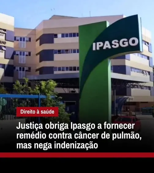 JUSTIÇA OBRIGA IPASGO A FORNECER REMÉDIO CONTRA CÂNCER DE PULMÃO, MAS NEGA INDENIZAÇÃO