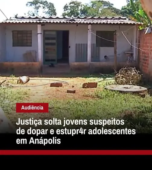 JUSTIÇA SOLTA JOVENS SUSPEITOS DE DOPAR E ESTUPRAR JOVENS EM ANÁPOLIS