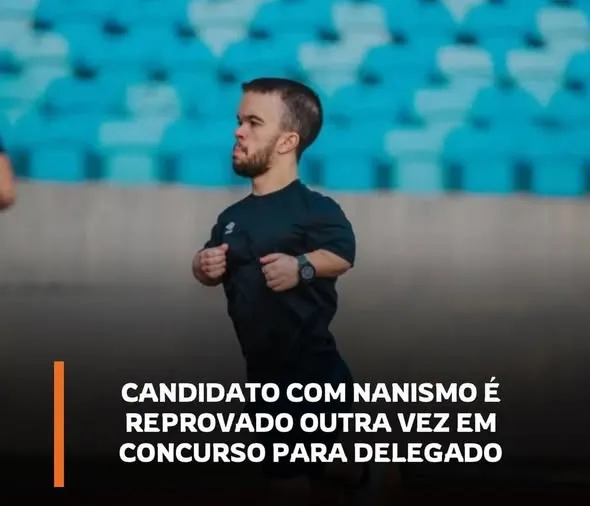 CANDIDATO COM NANISMO É REPROVADO OUTRA VEZ EM CONCURSO PARA DELEGADO