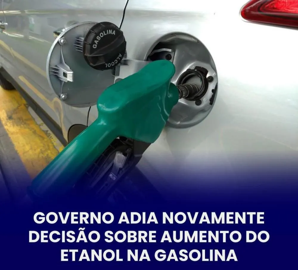 GOVERNO ADIA PELA TERCEIRA VEZ DECISÃO SOBRE AUMENTO DO ETANOL NA GASOLINA