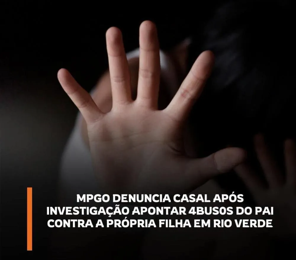 MPGO DENUNCIA PAI E MÃE POR ABUSOS CONTRA A PRÓPRIA FILHA EM RIO VERDE SUBTÍTULO: